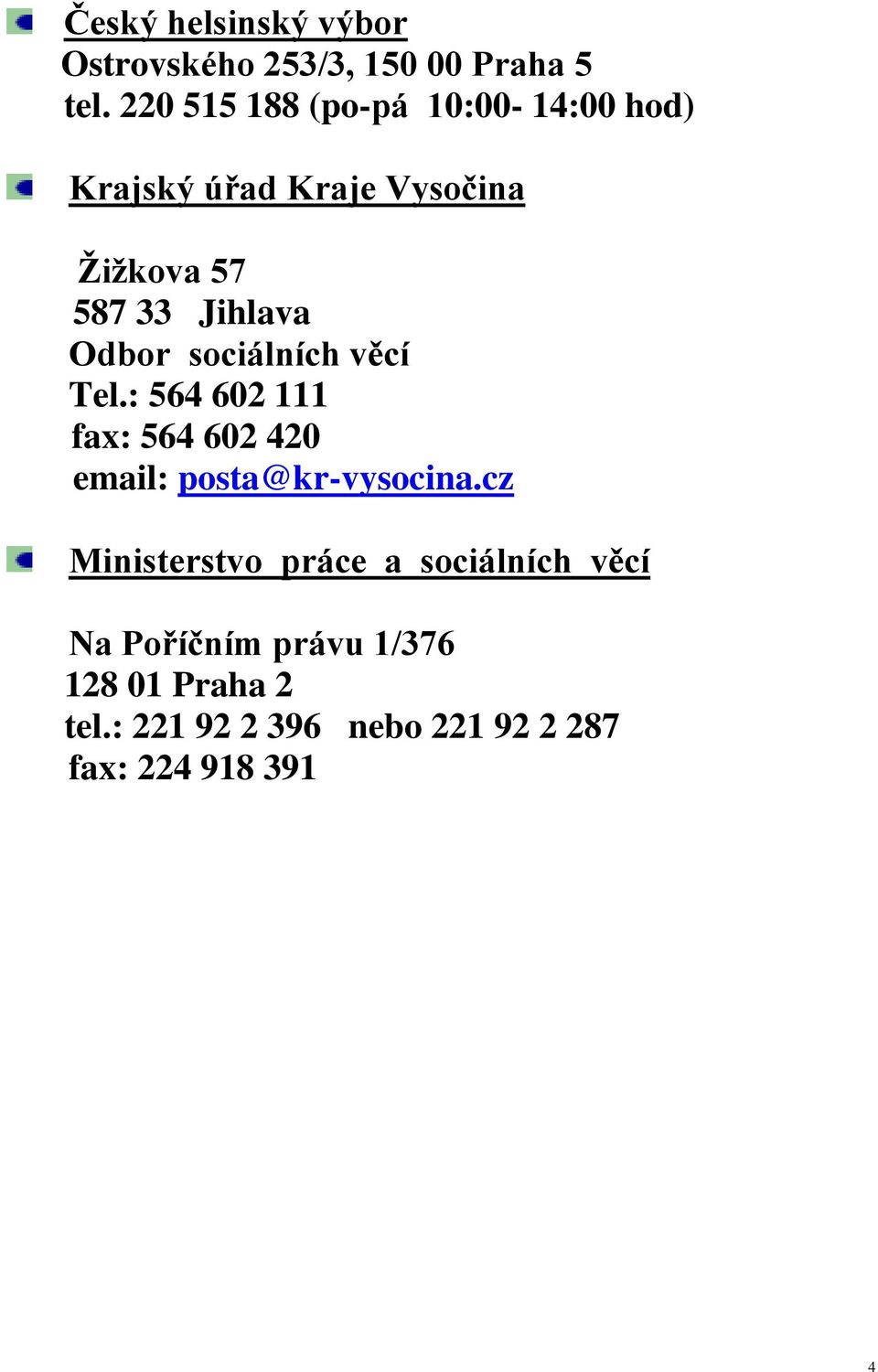 Odbor sociálních věcí Tel.: 564 602 111 fax: 564 602 420 email: posta@kr-vysocina.