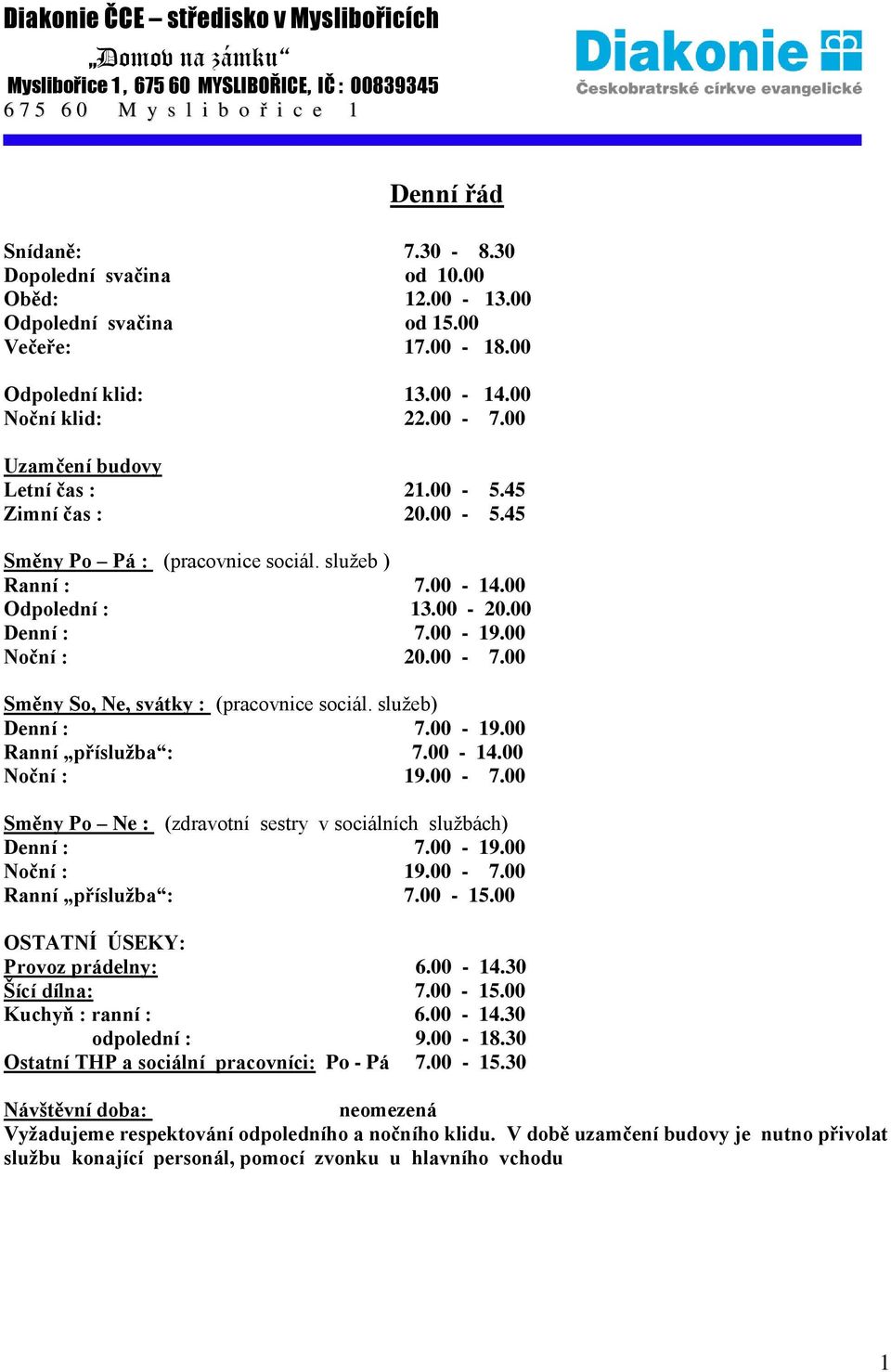 služeb ) Ranní : 7.00-14.00 Odpolední : 13.00-20.00 Denní : 7.00-19.00 Noční : 20.00-7.00 Směny So, Ne, svátky : (pracovnice sociál. služeb) Denní : 7.00-19.00 Ranní příslužba : 7.00-14.00 Noční : 19.