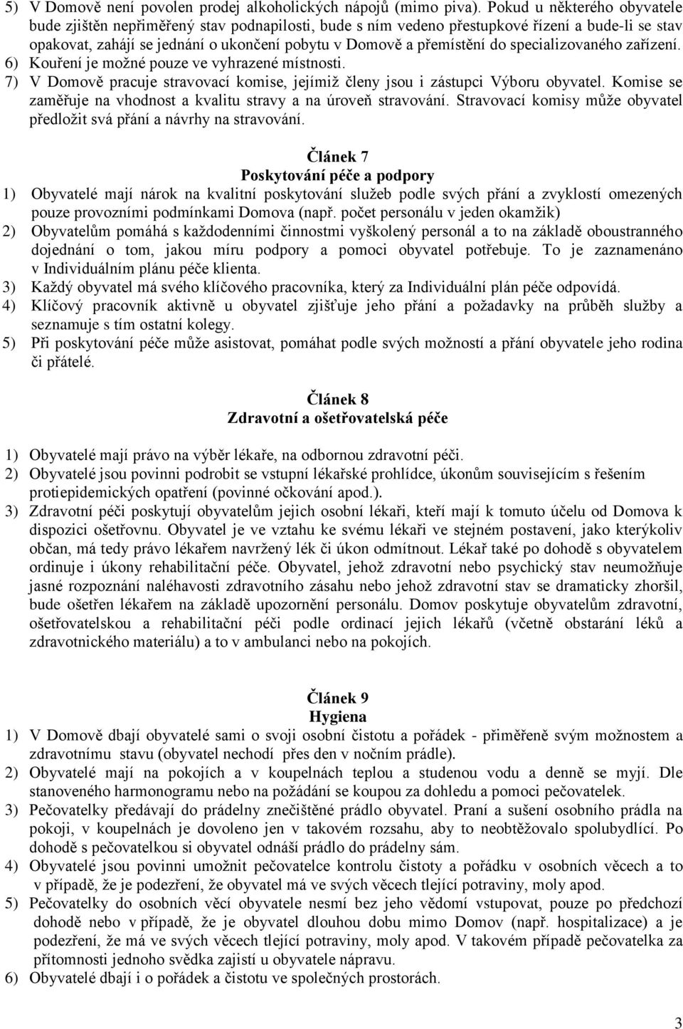 specializovaného zařízení. 6) Kouření je možné pouze ve vyhrazené místnosti. 7) V Domově pracuje stravovací komise, jejímiž členy jsou i zástupci Výboru obyvatel.