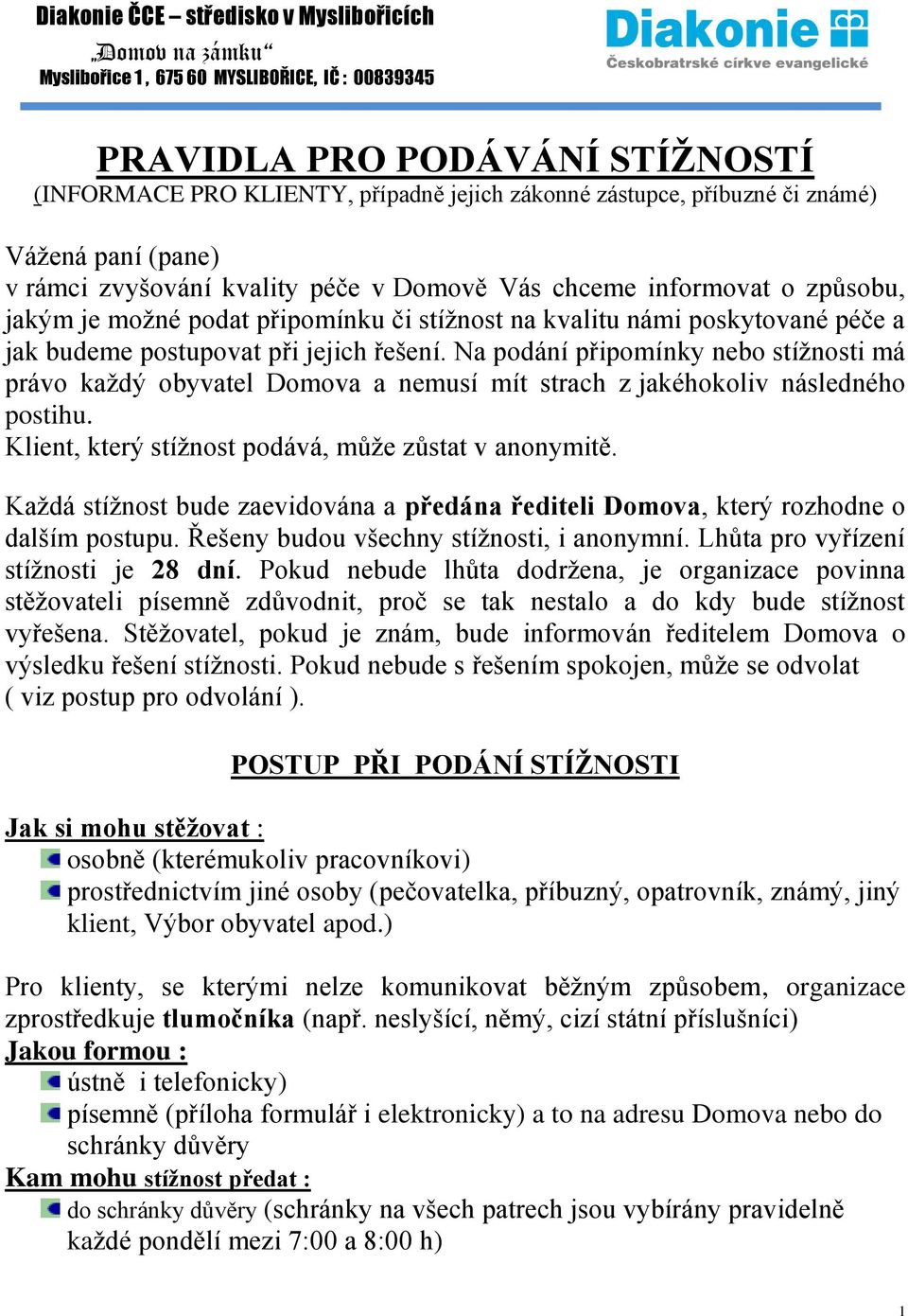 budeme postupovat při jejich řešení. Na podání připomínky nebo stížnosti má právo každý obyvatel Domova a nemusí mít strach z jakéhokoliv následného postihu.