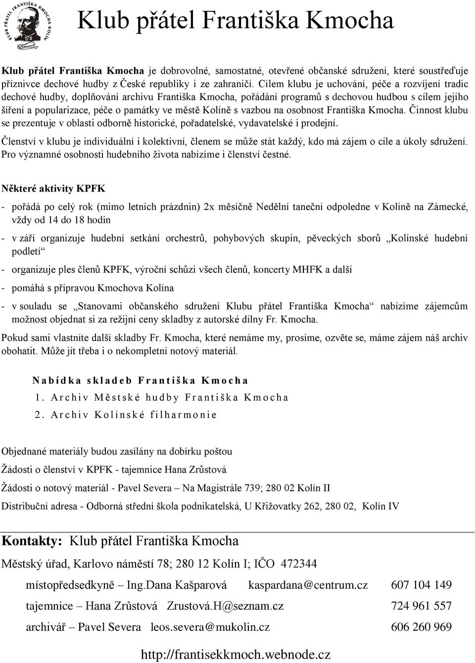 Kolíně s vazbou na osobnost Františka Kmocha. Činnost klubu se prezentuje v oblasti odborně historické, pořadatelské, vydavatelské i prodejní.