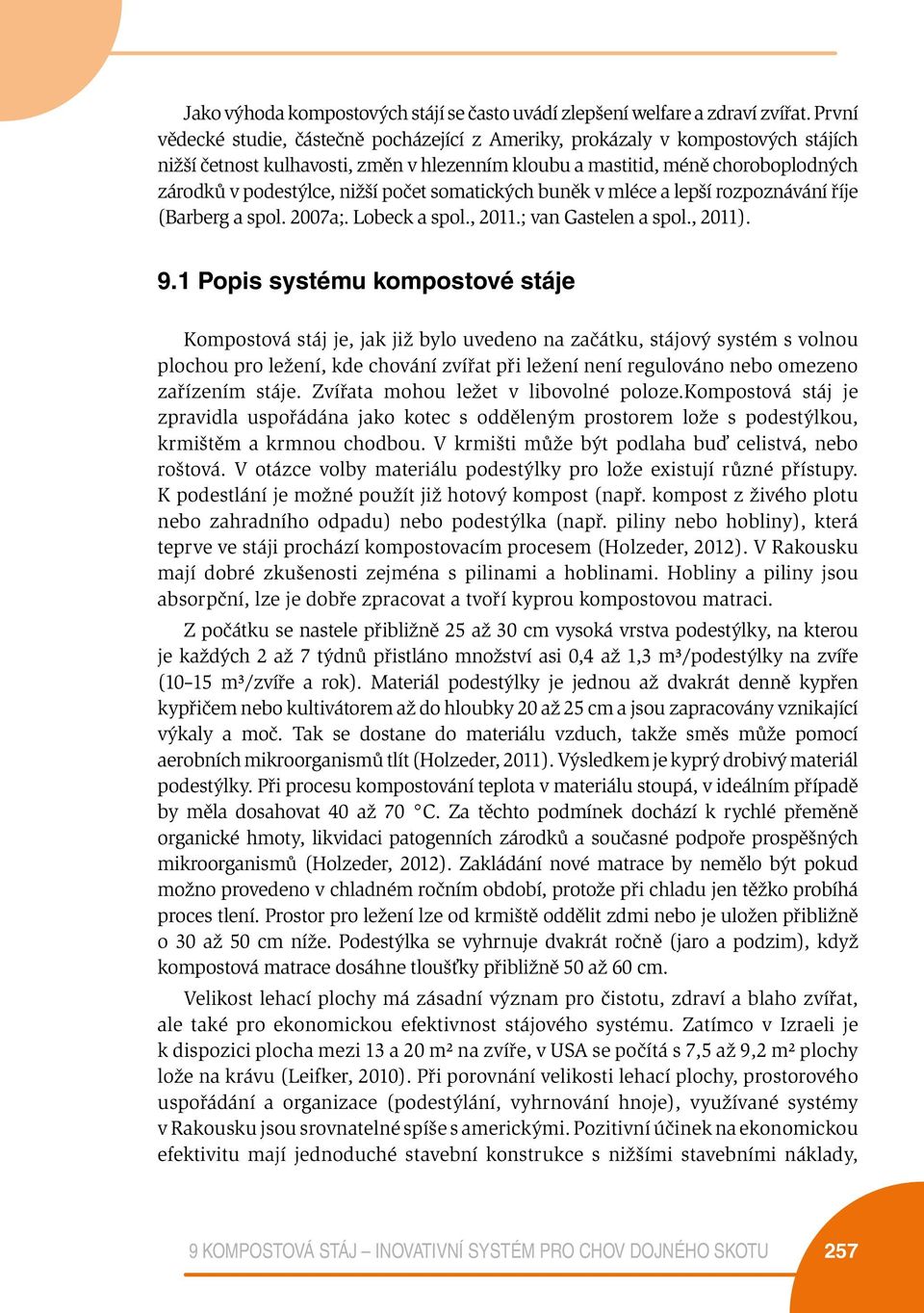 počet somatických buněk v mléce a lepší rozpoznávání říje (Barberg a spol. 2007a;. Lobeck a spol., 2011.; van Gastelen a spol., 2011). 9.