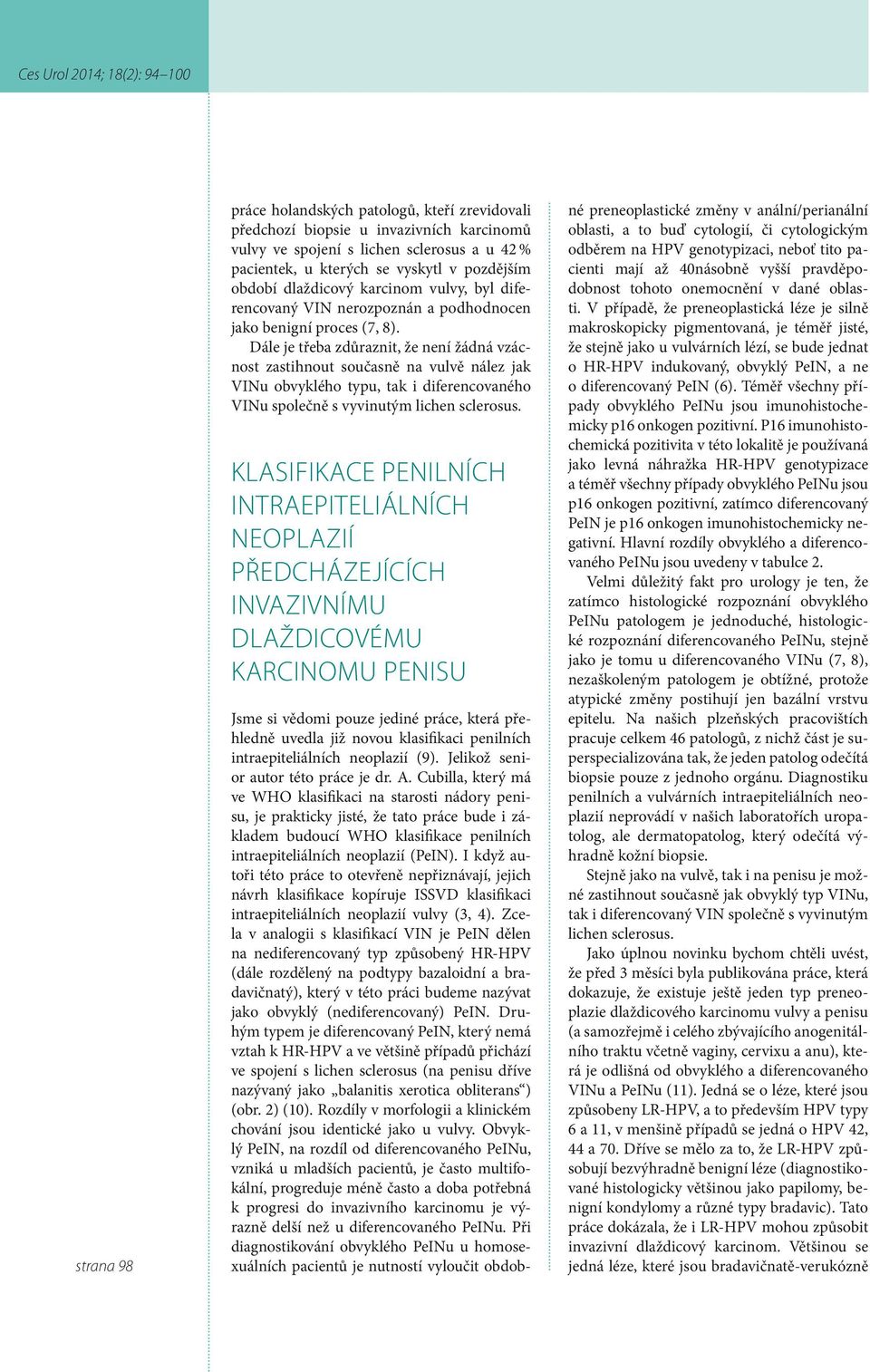 Dále je třeba zdůraznit, že ní žádná vzácnost zastihnout současně na vulvě nález jak VINu obvyklého typu, tak i diferencovaného VINu společně s vyvinutým lichen sclerosus.