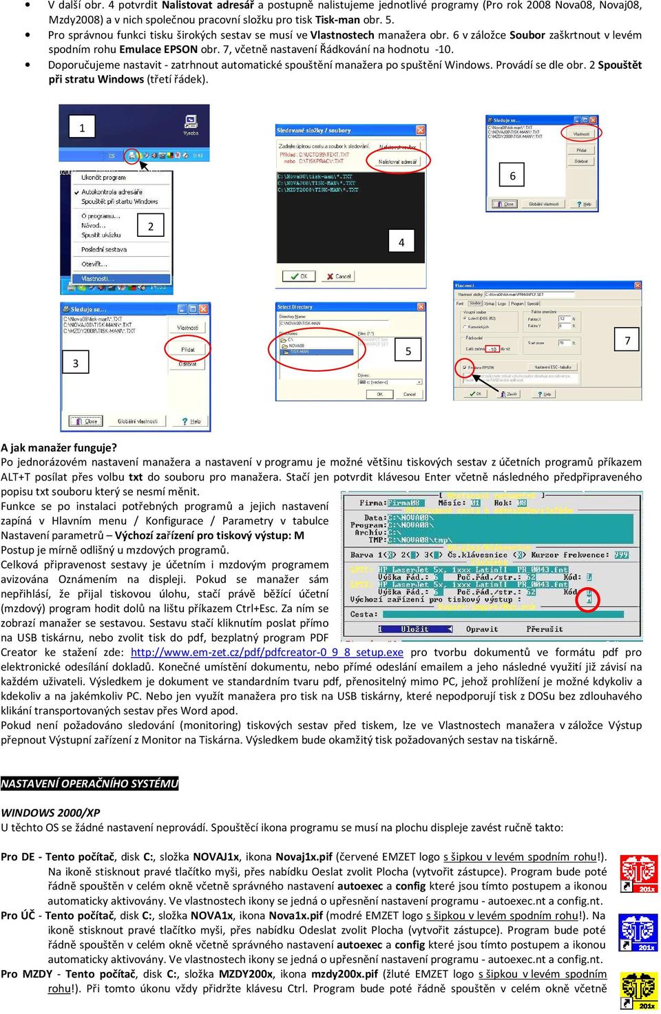 Doporučujeme nastavit - zatrhnout automatické spouštění manažera po spuštění Windows. Provádí se dle obr. 2 Spouštět při stratu Windows (třetí řádek). 1 6 2 4 3 5-10 7 A jak manažer funguje?