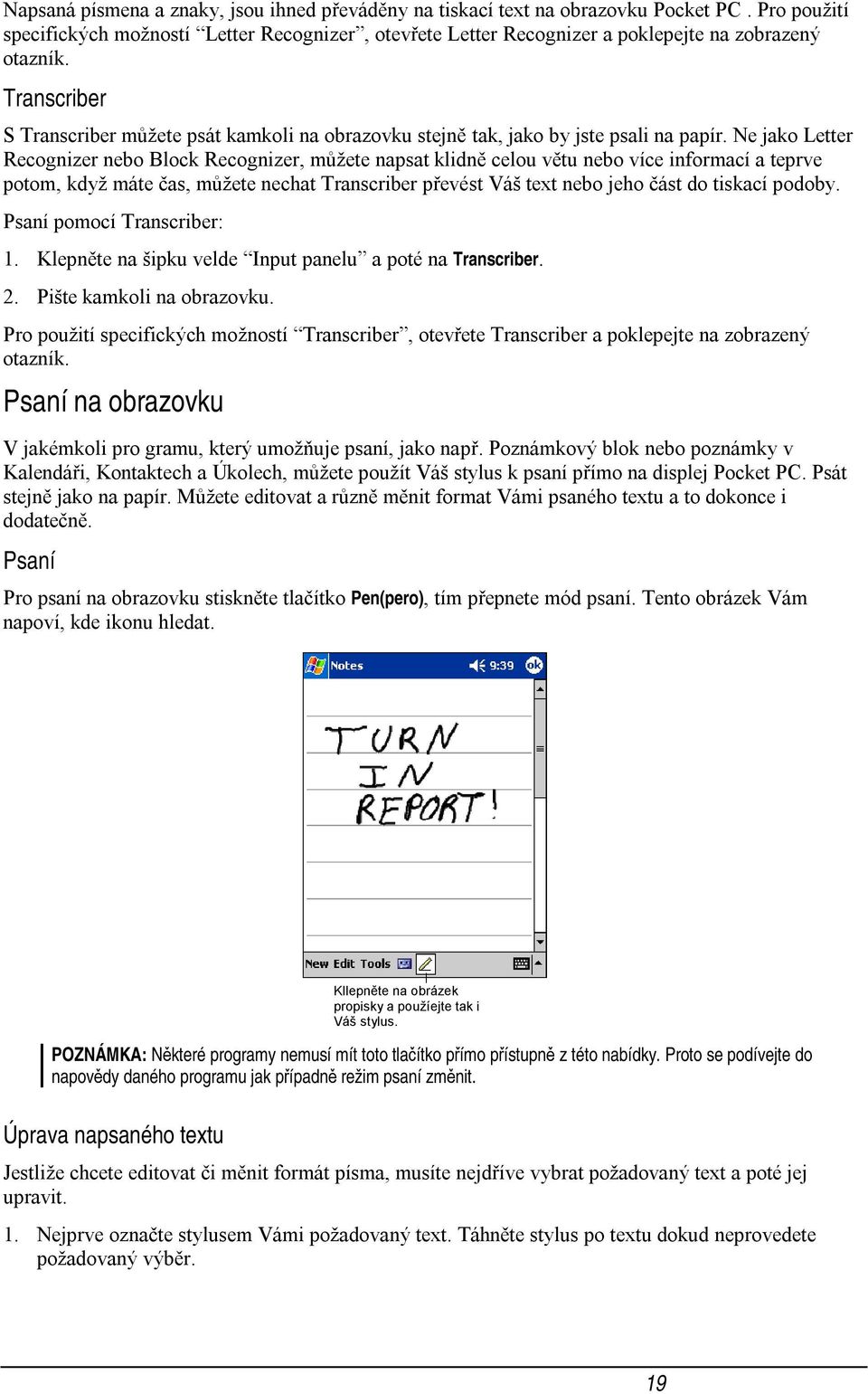 Ne jako Letter Recognizer nebo Block Recognizer, můžete napsat klidně celou větu nebo více informací a teprve potom, když máte čas, můžete nechat Transcriber převést Váš text nebo jeho část do