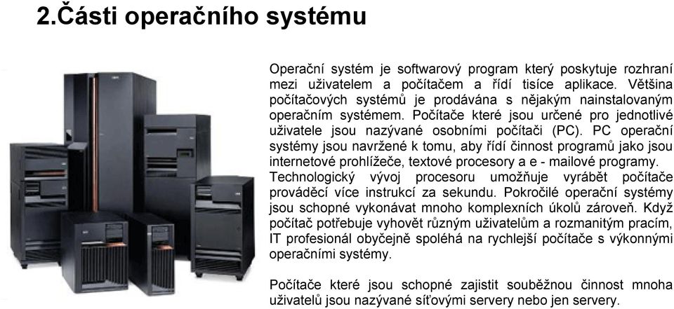 PC operační systémy jsou navržené k tomu, aby řídí činnost programů jako jsou internetové prohlížeče, textové procesory a e - mailové programy.