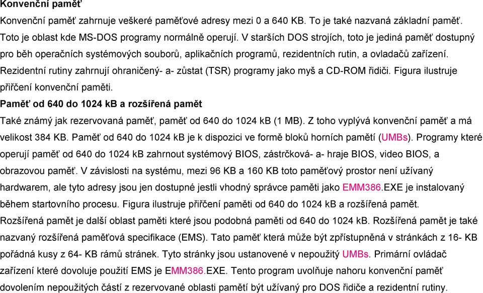 Rezidentní rutiny zahrnují ohraničený- a- zůstat (TSR) programy jako myš a CD-ROM řidiči. Figura ilustruje přiřčení konvenční paměti.