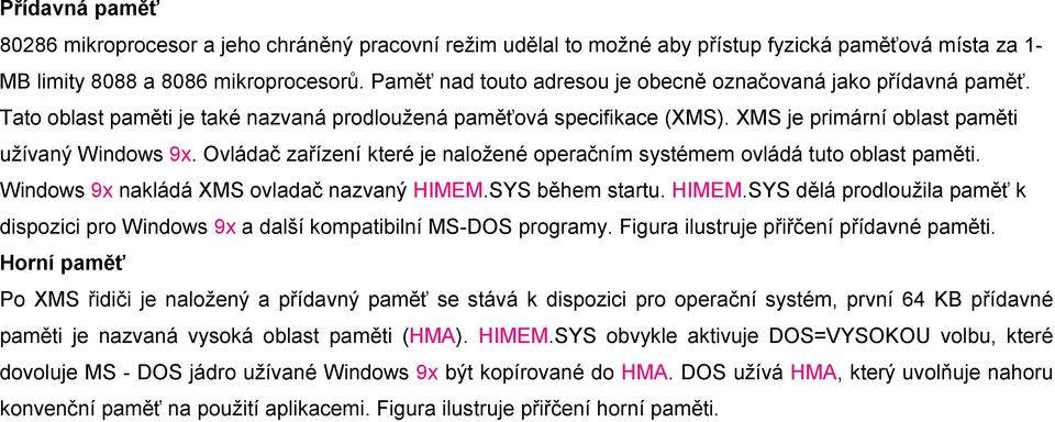 Ovládač zařízení které je naložené operačním systémem ovládá tuto oblast paměti. Windows 9x nakládá XMS ovladač nazvaný HIMEM.