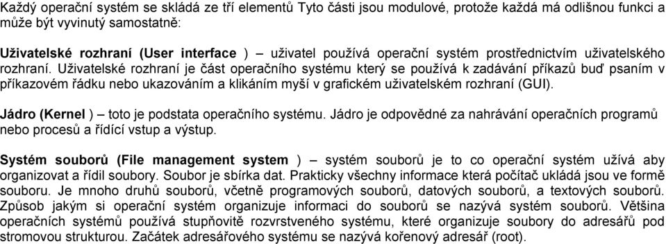 Uživatelské rozhraní je část operačního systému který se používá k zadávání příkazů buď psaním v příkazovém řádku nebo ukazováním a klikáním myší v grafickém uživatelském rozhraní (GUI).