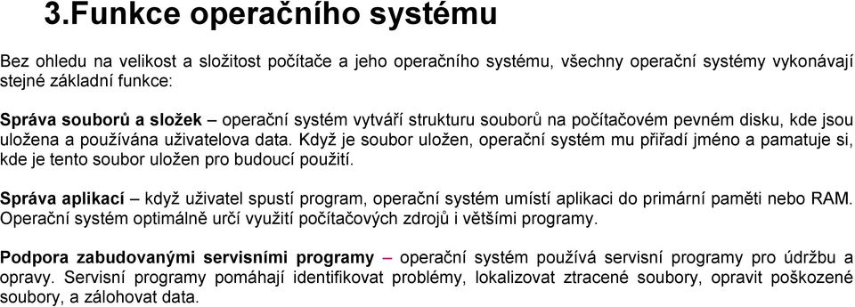 Když je soubor uložen, operační systém mu přiřadí jméno a pamatuje si, kde je tento soubor uložen pro budoucí použití.