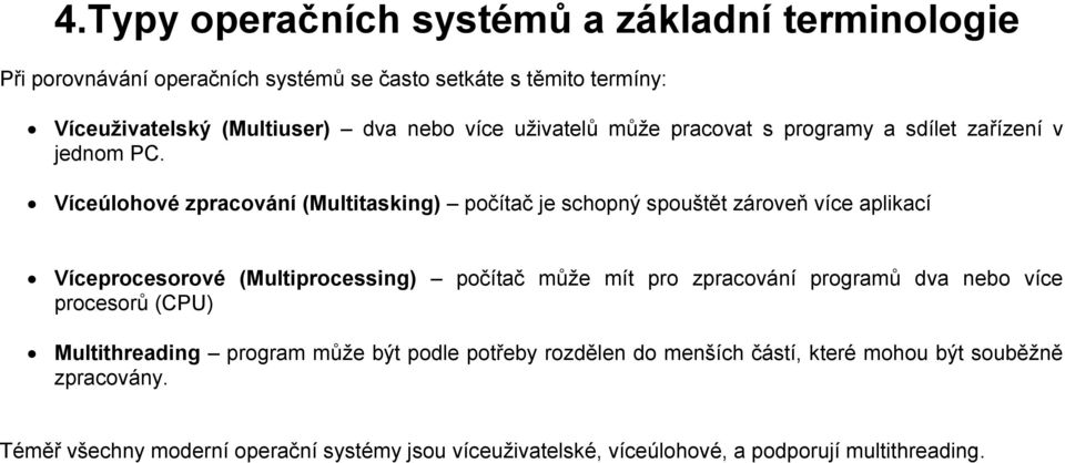 Víceúlohové zpracování (Multitasking) počítač je schopný spouštět zároveň více aplikací Víceprocesorové (Multiprocessing) počítač může mít pro zpracování