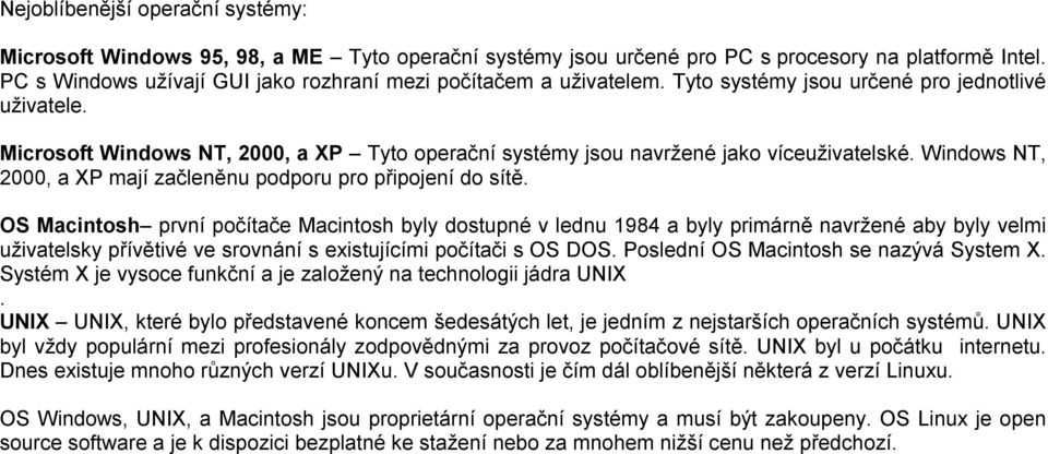 Microsoft Windows NT, 2000, a XP Tyto operační systémy jsou navržené jako víceuživatelské. Windows NT, 2000, a XP mají začleněnu podporu pro připojení do sítě.