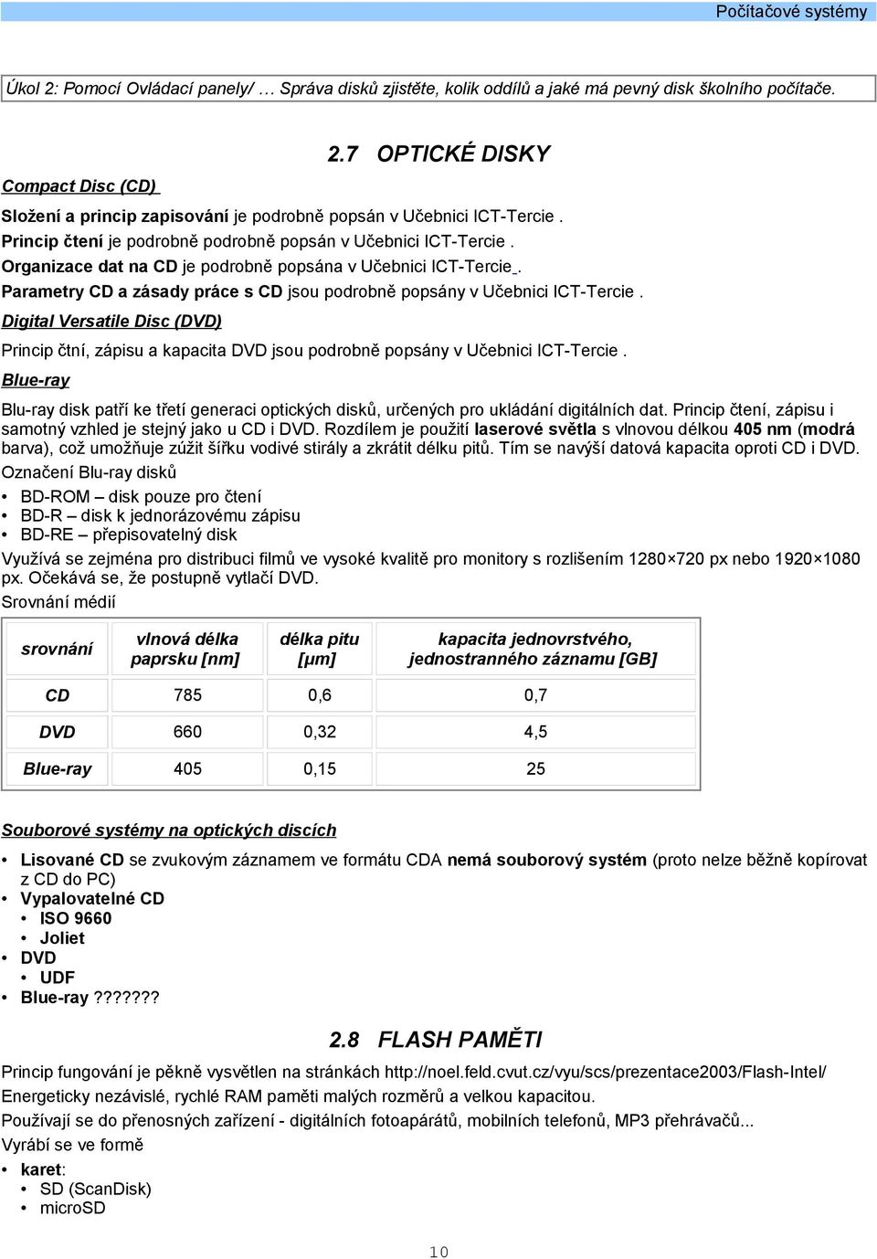 Organizace dat na CD je podrobně popsána v Učebnici ICT-Tercie. Parametry CD a zásady práce s CD jsou podrobně popsány v Učebnici ICT-Tercie.