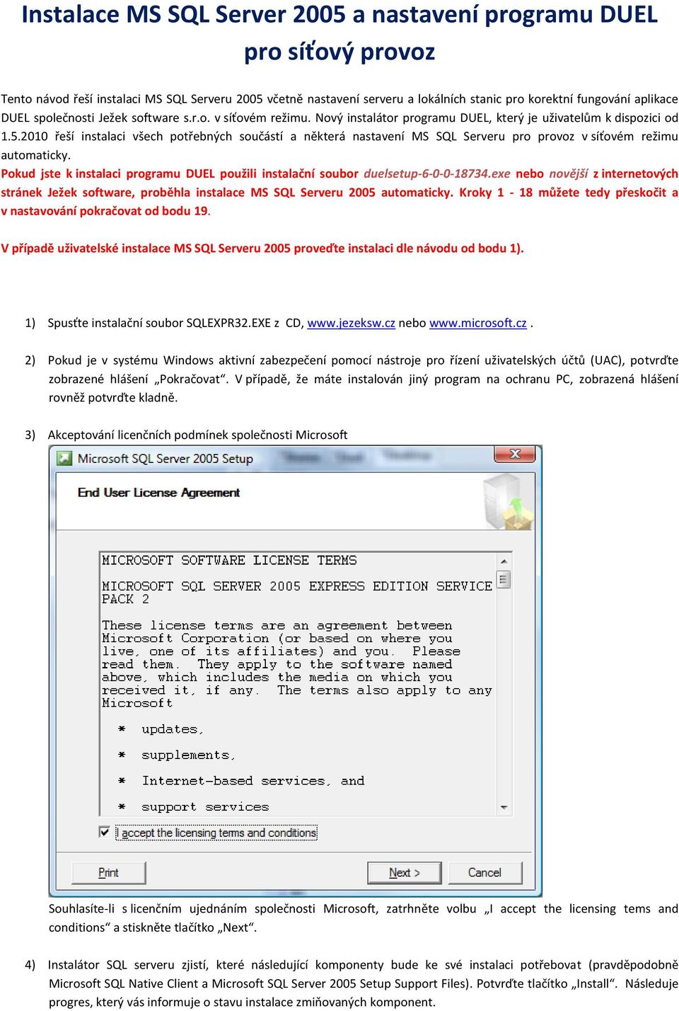 2010 řeší instalaci všech potřebných součástí a některá nastavení MS SQL Serveru pro provoz v síťovém režimu automaticky.