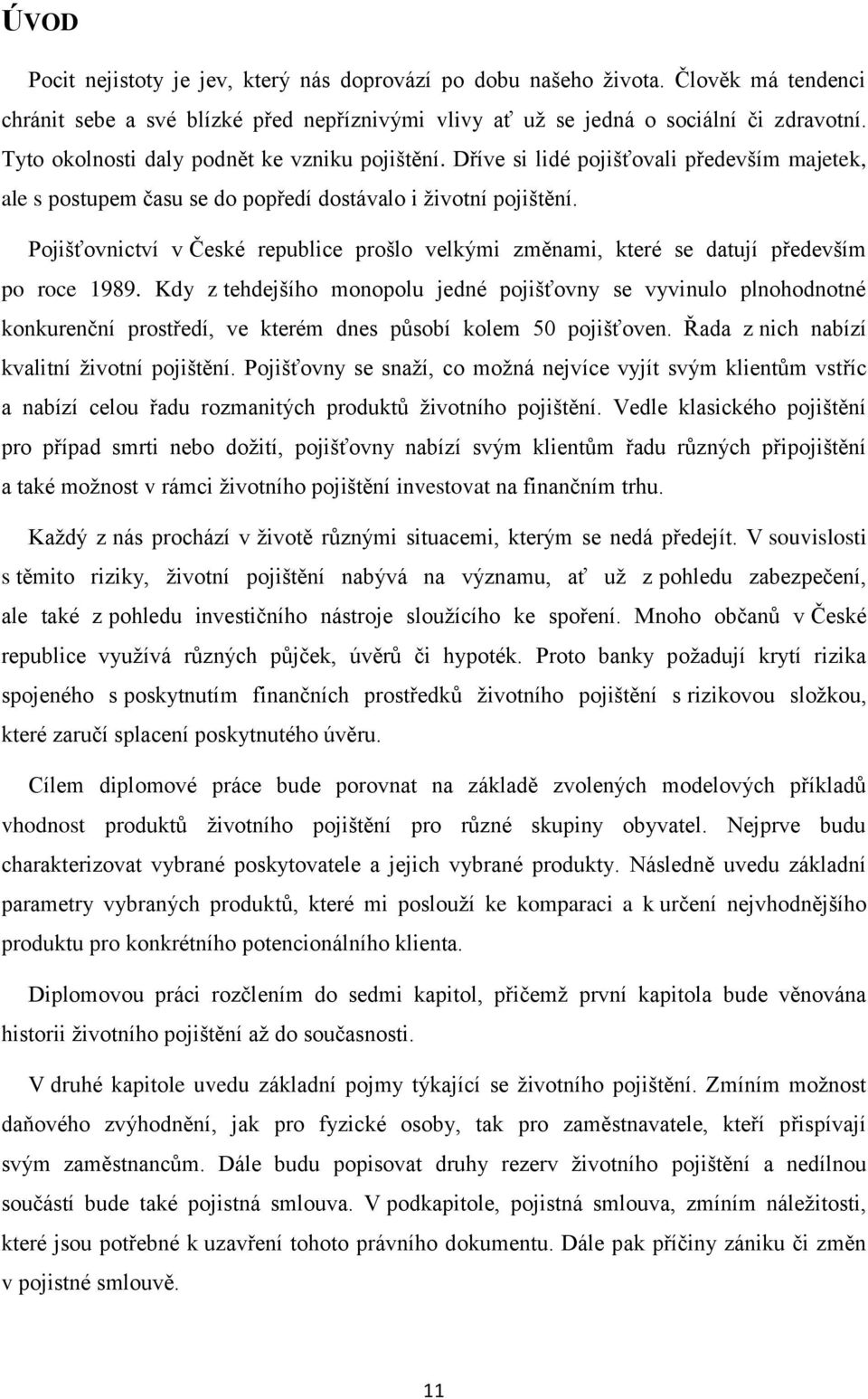 Pojišťovnictví v České republice prošlo velkými změnami, které se datují především po roce 1989.