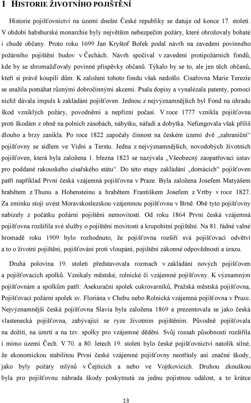 Proto roku 1699 Jan Kryštof Bořek podal návrh na zavedení povinného požárního pojištění budov v Čechách.