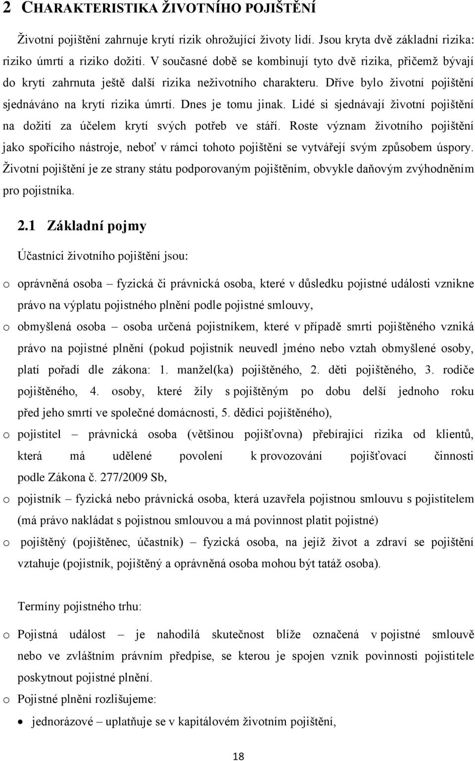 Dnes je tomu jinak. Lidé si sjednávají životní pojištění na dožití za účelem krytí svých potřeb ve stáří.