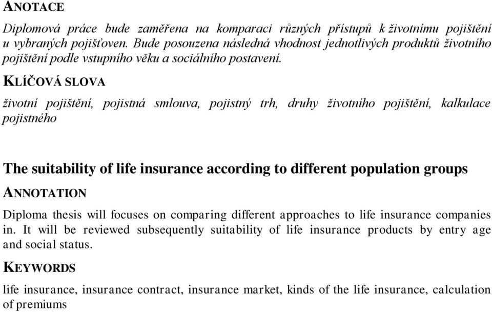 KLÍČOVÁ SLOVA životní pojištění, pojistná smlouva, pojistný trh, druhy životního pojištění, kalkulace pojistného The suitability of life insurance according to different population