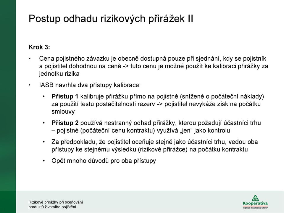 postačitelnosti rezerv -> pojistitel nevykáže zisk na počátku smlouvy Přístup 2 používá nestranný odhad přirážky, kterou požadují účastníci trhu pojistné (počáteční cenu kontraktu)