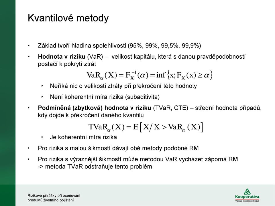 (TVaR, CTE) střední hodnota případů, kdy dojde k překročení daného kvantilu Je koherentní míra rizika 1 ( X ) F ( ) inf x; F ( x) Pro rizika s malou šikmostí