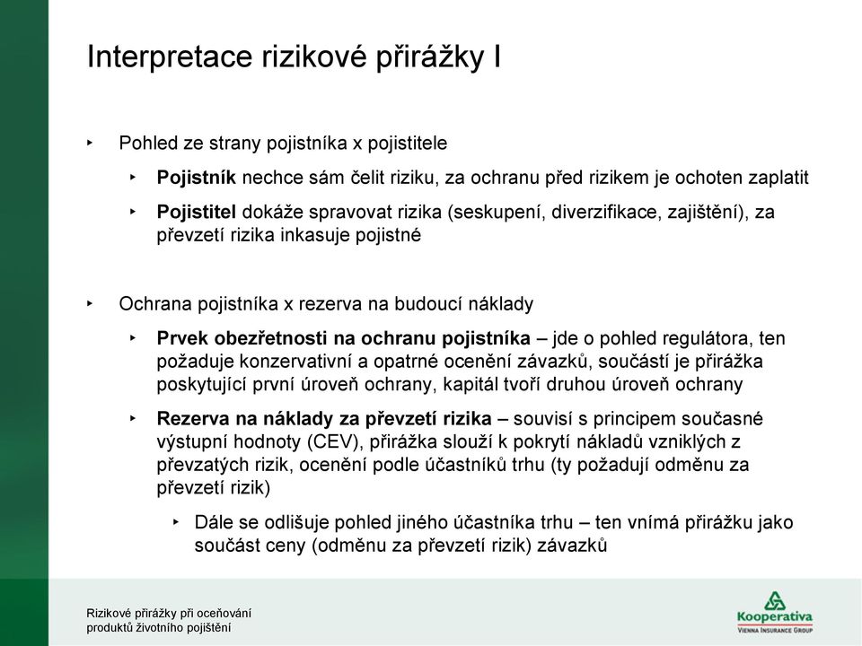 požaduje konzervativní a opatrné ocenění závazků, součástí je přirážka poskytující první úroveň ochrany, kapitál tvoří druhou úroveň ochrany Rezerva na náklady za převzetí rizika souvisí s principem