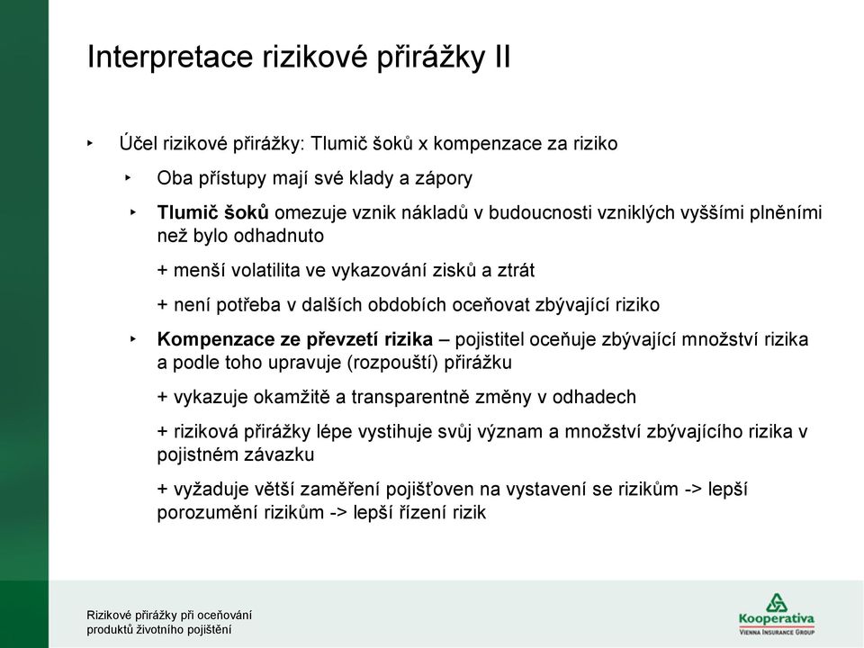 rizika pojistitel oceňuje zbývající množství rizika a podle toho upravuje (rozpouští) přirážku + vykazuje okamžitě a transparentně změny v odhadech + riziková přirážky lépe