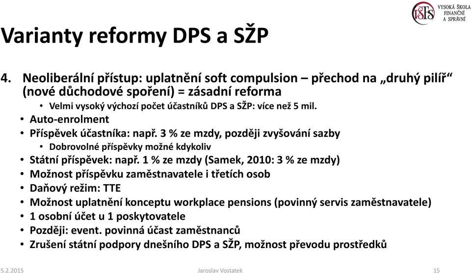 mil. Auto-enrolment Příspěvek účastníka: např. 3 % ze mzdy, později zvyšování sazby Dobrovolné příspěvky možné kdykoliv Státní příspěvek: např.