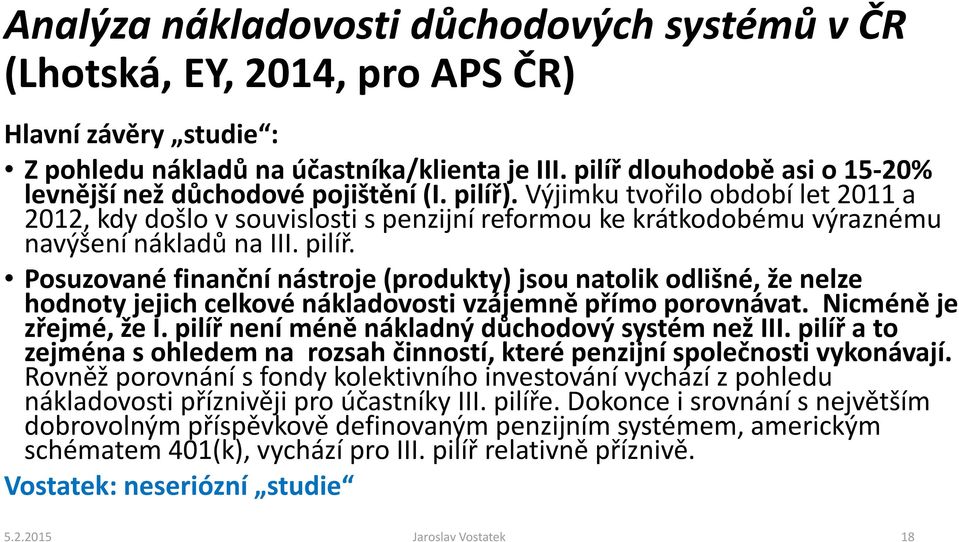 Výjimku tvořilo období let 2011 a 2012, kdy došlo vsouvislosti spenzijní reformou ke krátkodobému výraznému navýšení nákladů na III. pilíř.