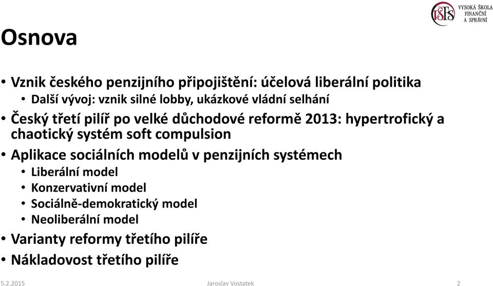 compulsion Aplikace sociálních modelů v penzijních systémech Liberální model Konzervativní model