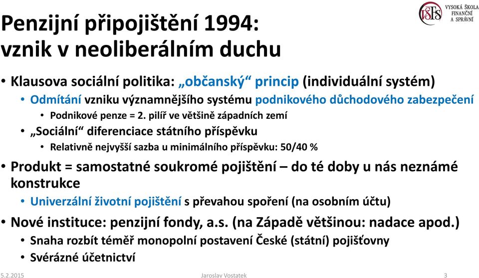 pilíř ve většině západních zemí Sociální diferenciace státního příspěvku Relativně nejvyšší sazba u minimálního příspěvku: 50/40 % Produkt = samostatné soukromé