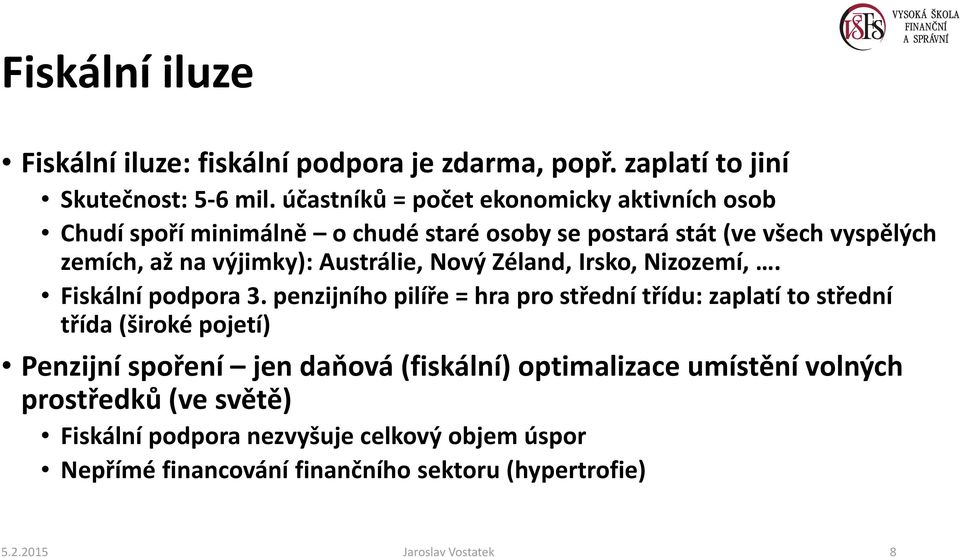 Austrálie, Nový Zéland, Irsko, Nizozemí,. Fiskální podpora 3.