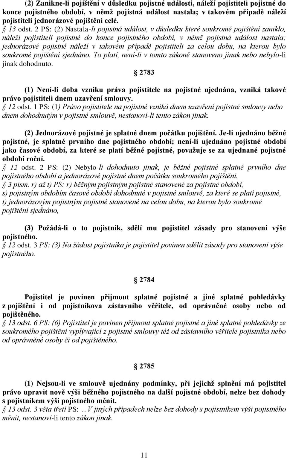 2 PS: (2) Nastala-li pojistná událost, v důsledku které soukromé pojištění zaniklo, náleží pojistiteli pojistné do konce pojistného období, v němž pojistná událost nastala; jednorázové pojistné