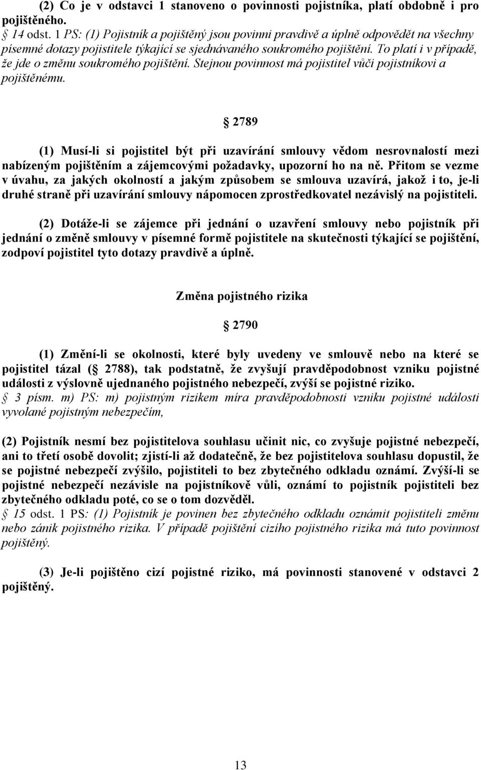 To platí i v případě, že jde o změnu soukromého pojištění. Stejnou povinnost má pojistitel vůči pojistníkovi a pojištěnému.