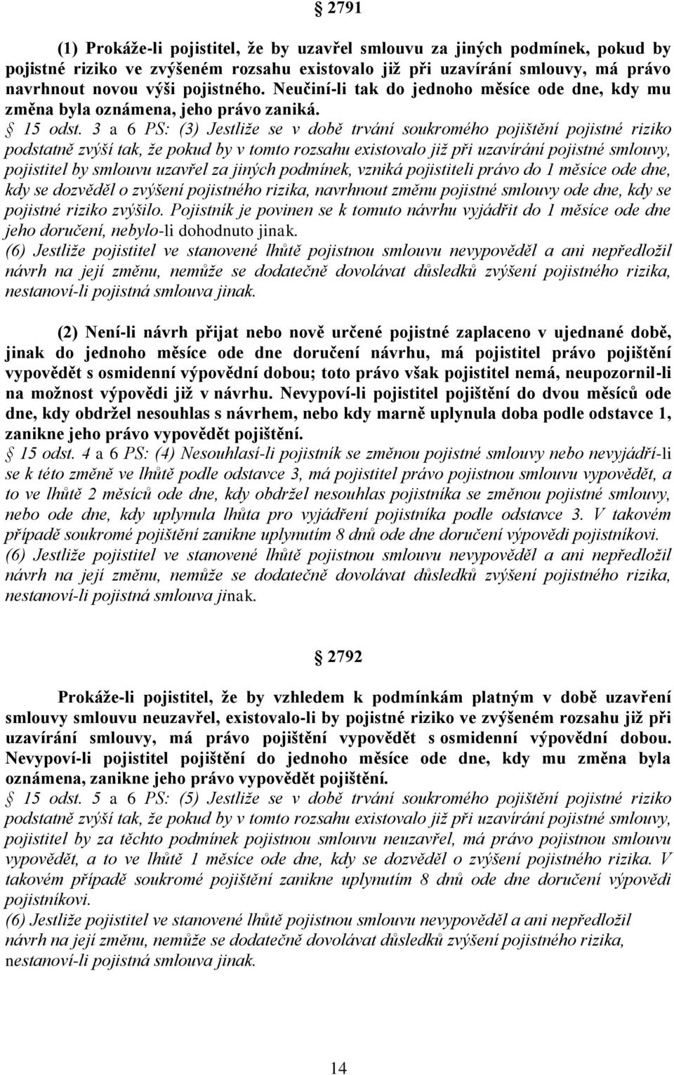 3 a 6 PS: (3) Jestliže se v době trvání soukromého pojištění pojistné riziko podstatně zvýší tak, že pokud by v tomto rozsahu existovalo již při uzavírání pojistné smlouvy, pojistitel by smlouvu