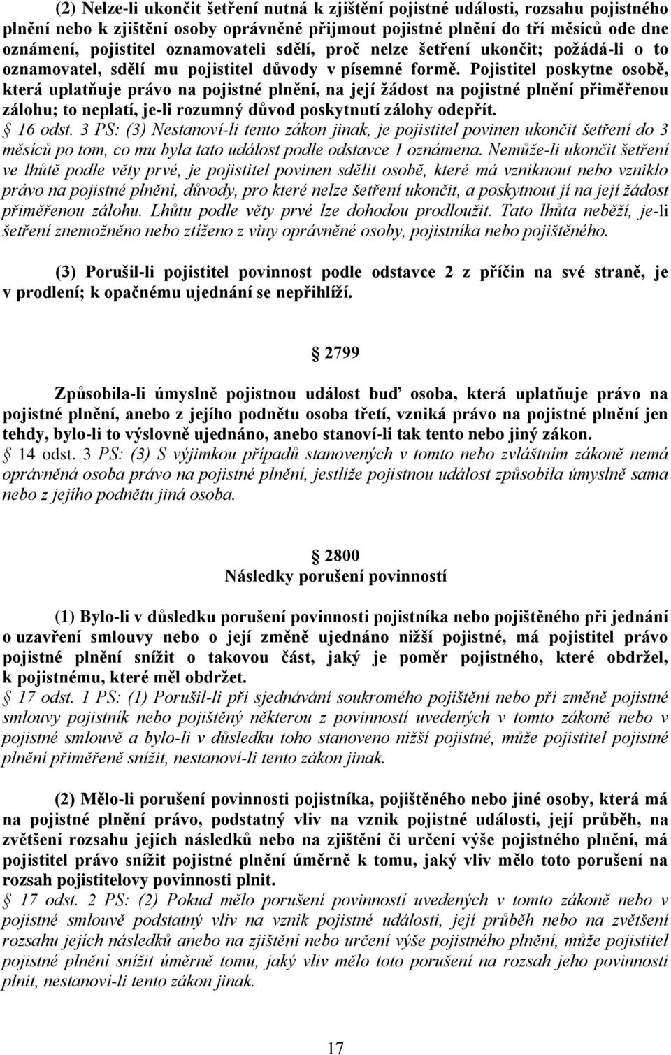 Pojistitel poskytne osobě, která uplatňuje právo na pojistné plnění, na její žádost na pojistné plnění přiměřenou zálohu; to neplatí, je-li rozumný důvod poskytnutí zálohy odepřít. 16 odst.