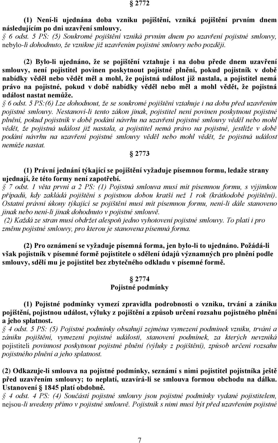 (2) Bylo-li ujednáno, že se pojištění vztahuje i na dobu přede dnem uzavření smlouvy, není pojistitel povinen poskytnout pojistné plnění, pokud pojistník v době nabídky věděl nebo vědět měl a mohl,