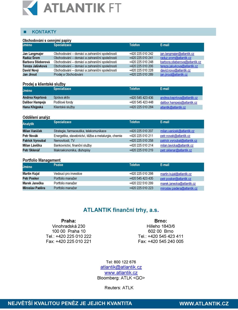 stieberova@atlantik.cz Tereza Jalůvková Obchodování domácí a zahraniční společnosti +420 225 010 206 tereza.jaluvkova@atlantik.