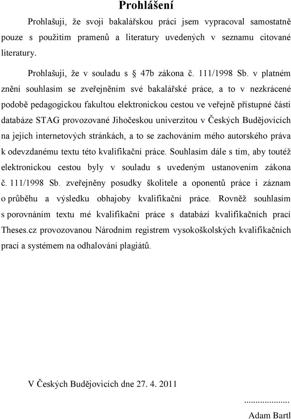 v platném znění souhlasím se zveřejněním své bakalářské práce, a to v nezkrácené podobě pedagogickou fakultou elektronickou cestou ve veřejně přístupné části databáze STAG provozované Jihočeskou