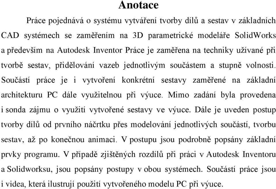 Součástí práce je i vytvoření konkrétní sestavy zaměřené na základní architekturu PC dále vyuţitelnou při výuce. Mimo zadání byla provedena i sonda zájmu o vyuţití vytvořené sestavy ve výuce.