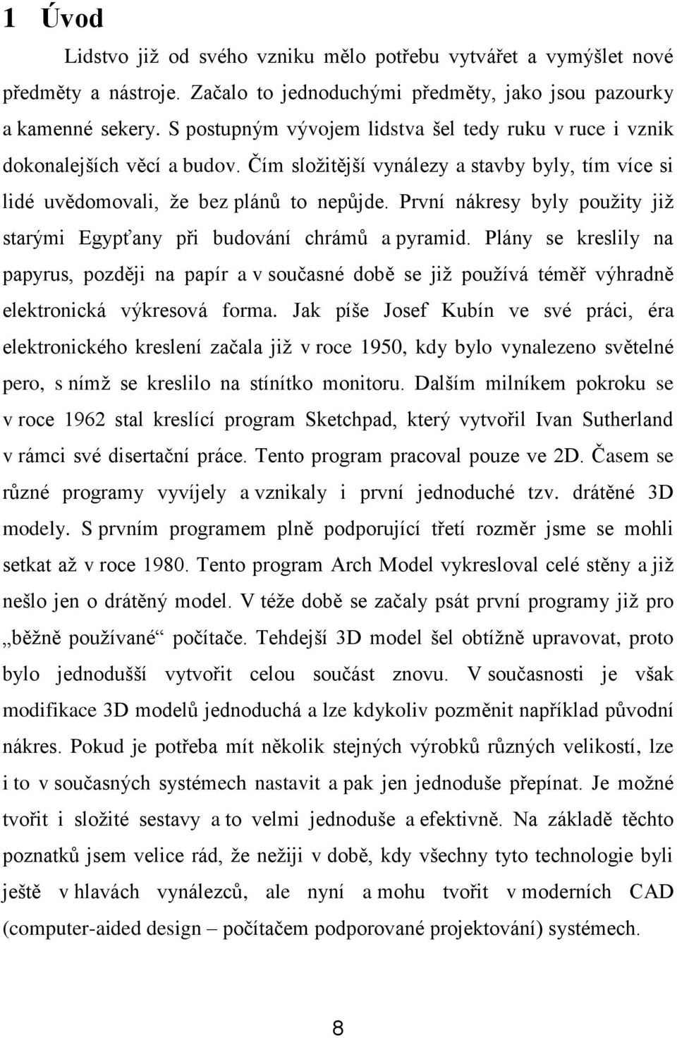 První nákresy byly pouţity jiţ starými Egypťany při budování chrámů a pyramid.