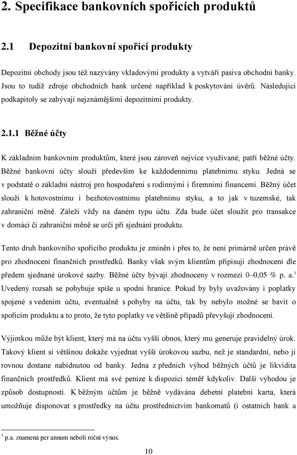 1 Běžné účty K základním bankovním produktům, které jsou zároveň nejvíce využívané, patří běžné účty. Běžné bankovní účty slouží především ke každodennímu platebnímu styku.