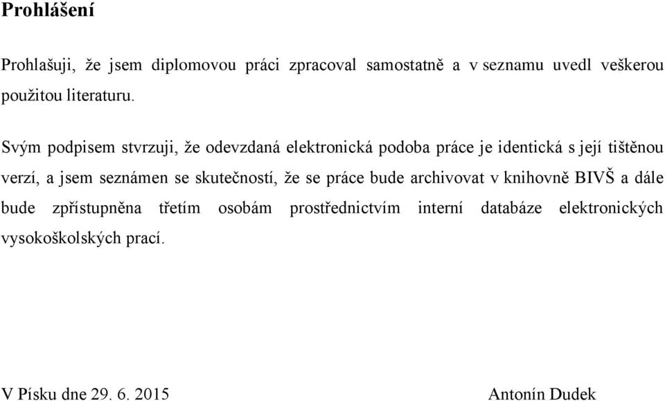 Svým podpisem stvrzuji, že odevzdaná elektronická podoba práce je identická s její tištěnou verzí, a jsem