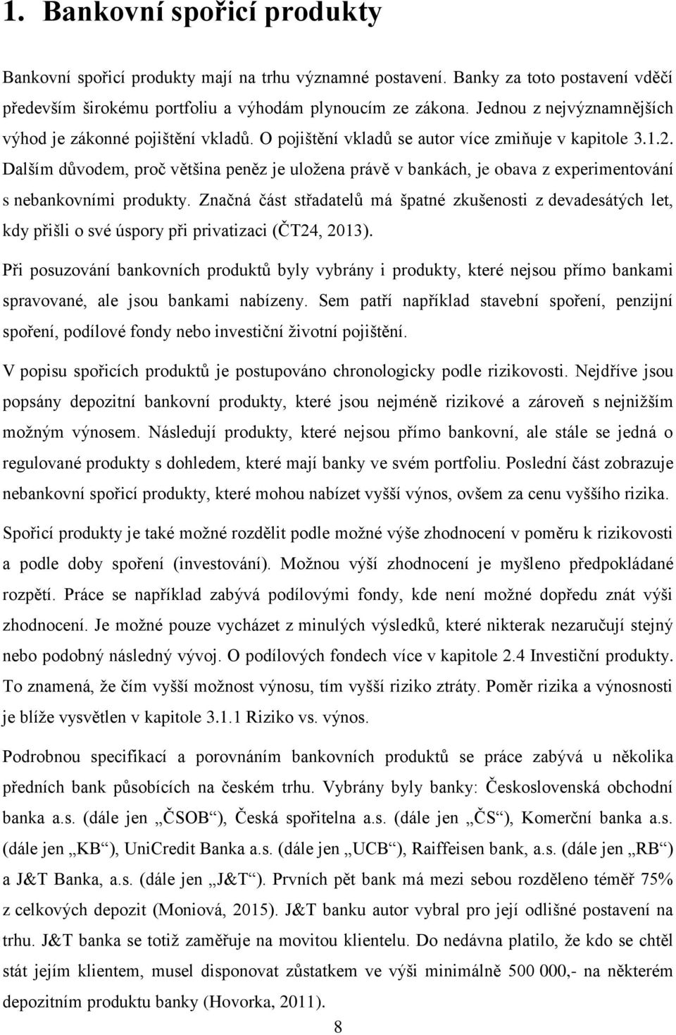 Dalším důvodem, proč většina peněz je uložena právě v bankách, je obava z experimentování s nebankovními produkty.