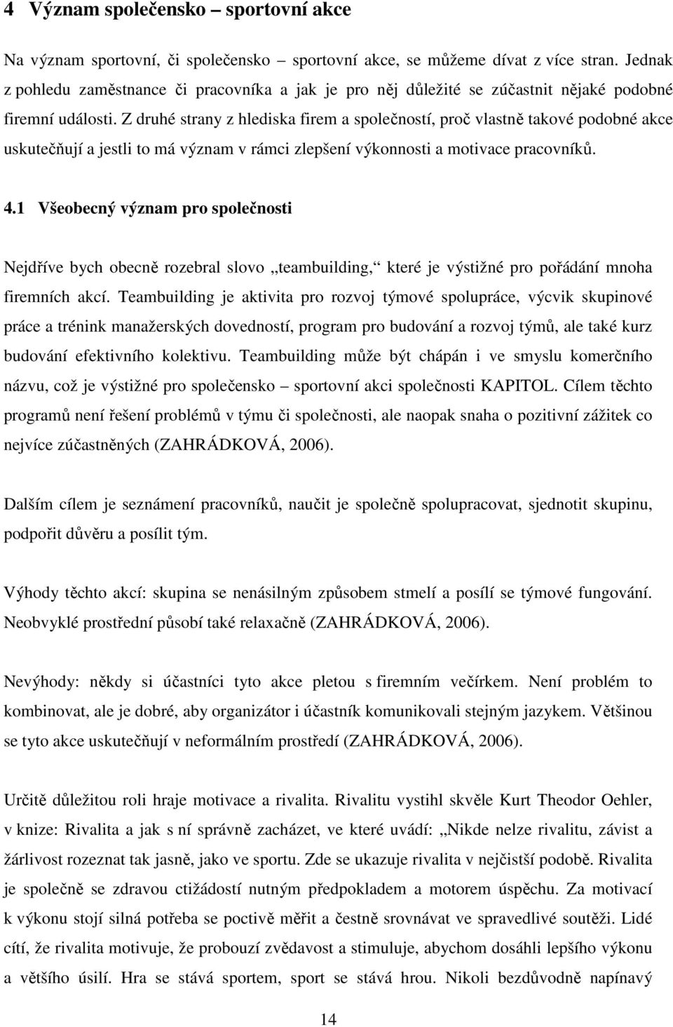 Z druhé strany z hlediska firem a společností, proč vlastně takové podobné akce uskutečňují a jestli to má význam v rámci zlepšení výkonnosti a motivace pracovníků. 4.