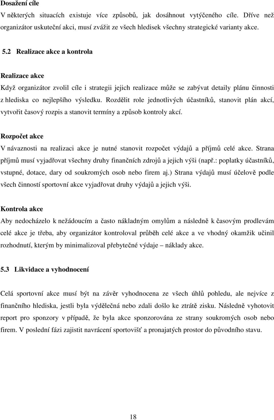 Rozdělit role jednotlivých účastníků, stanovit plán akcí, vytvořit časový rozpis a stanovit termíny a způsob kontroly akcí.