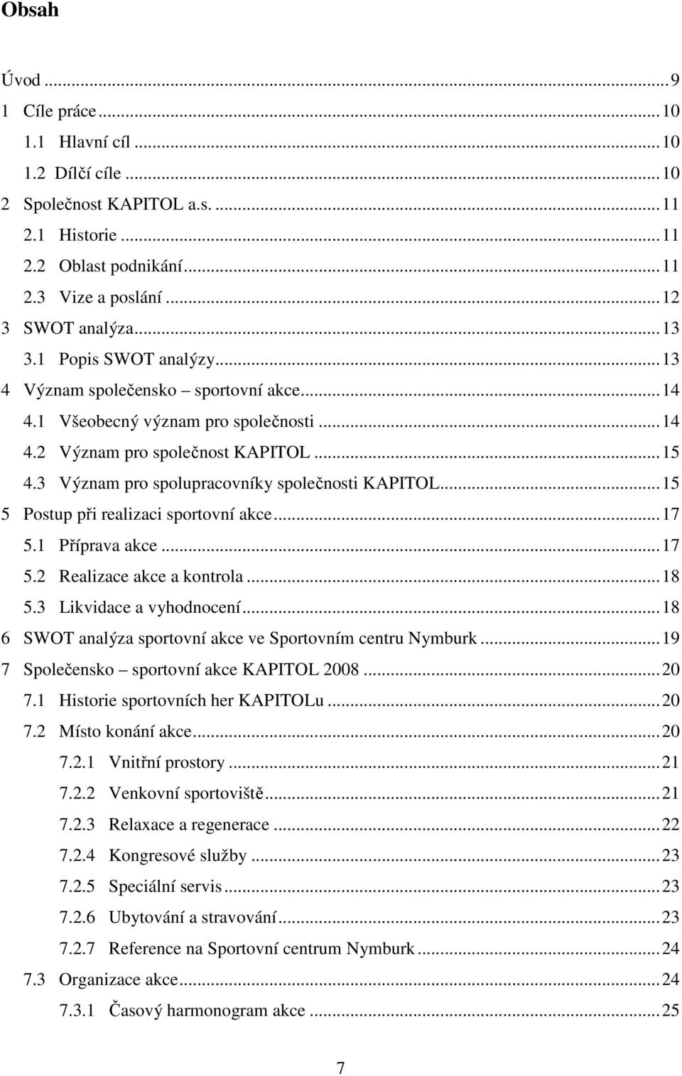 ..15 5 Postup při realizaci sportovní akce...17 5.1 Příprava akce...17 5.2 Realizace akce a kontrola...18 5.3 Likvidace a vyhodnocení...18 6 SWOT analýza sportovní akce ve Sportovním centru Nymburk.