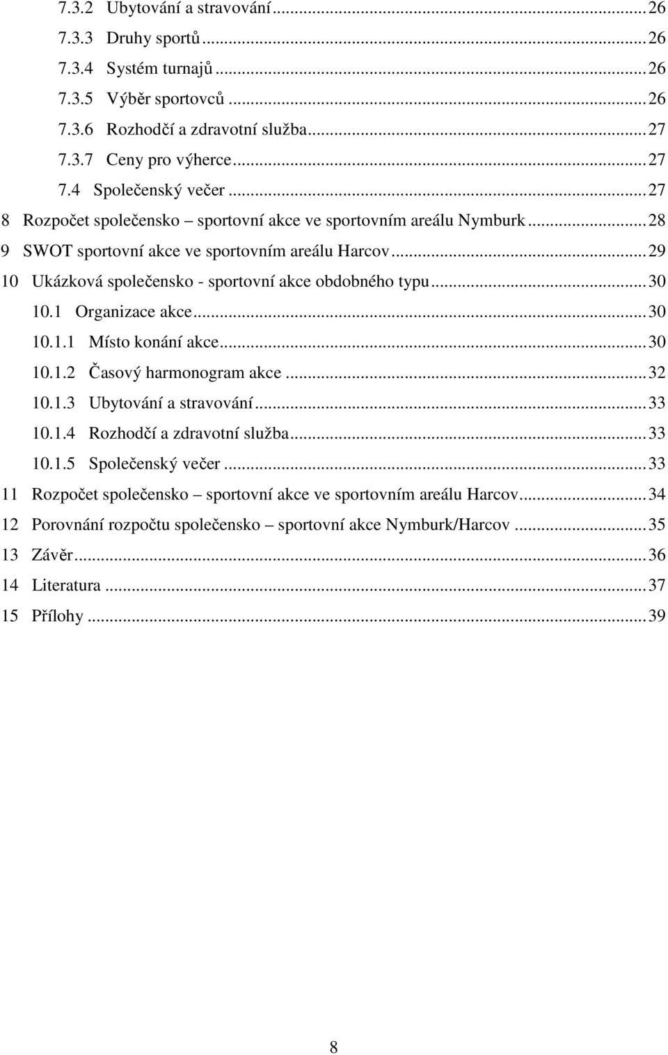 1 Organizace akce...30 10.1.1 Místo konání akce...30 10.1.2 Časový harmonogram akce...32 10.1.3 Ubytování a stravování...33 10.1.4 Rozhodčí a zdravotní služba...33 10.1.5 Společenský večer.