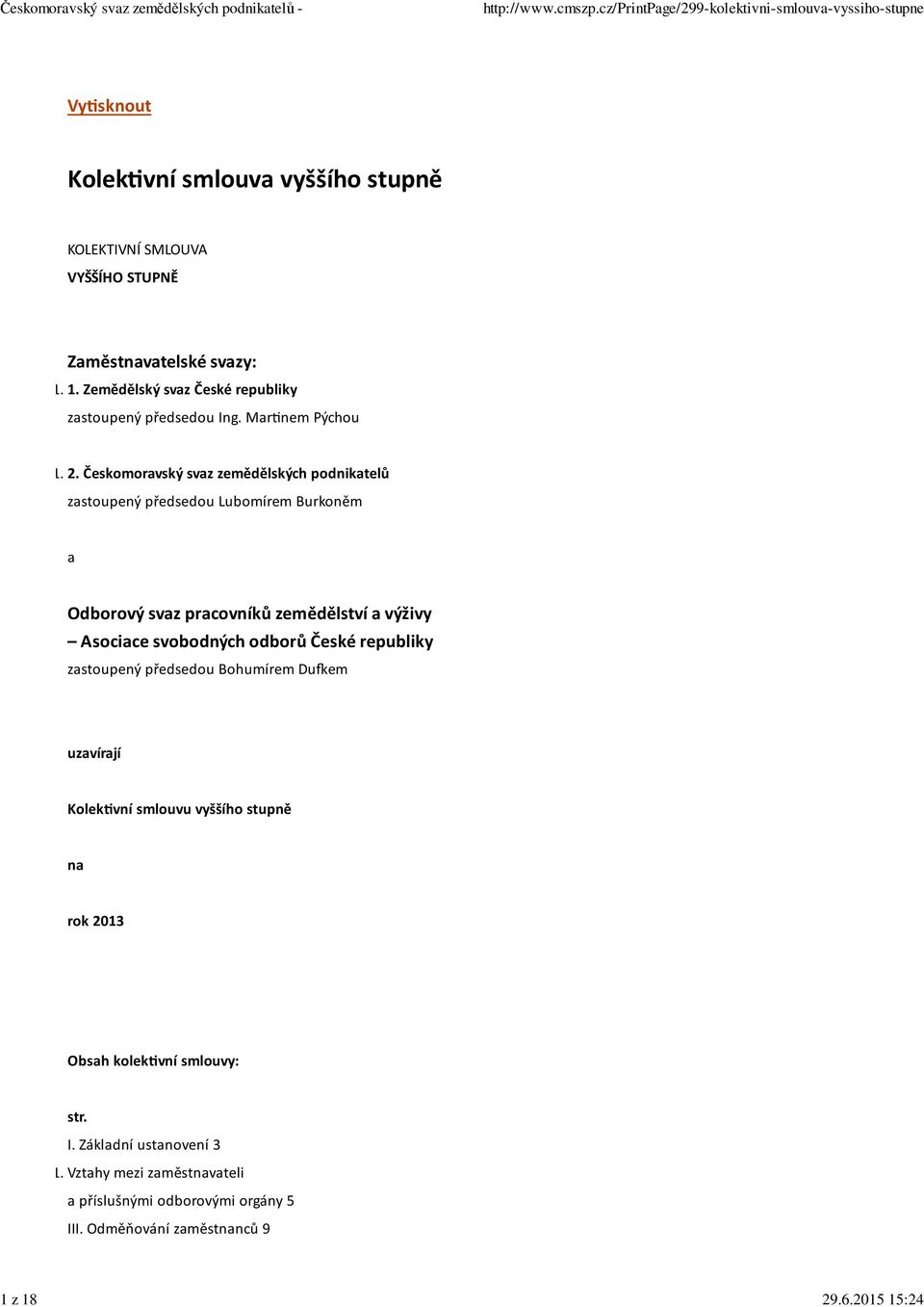 Českomoravský svaz zemědělských podnikatelů zastoupený předsedou Lubomírem Burkoněm a Odborový svaz pracovníků zemědělství a výživy Asociace svobodných