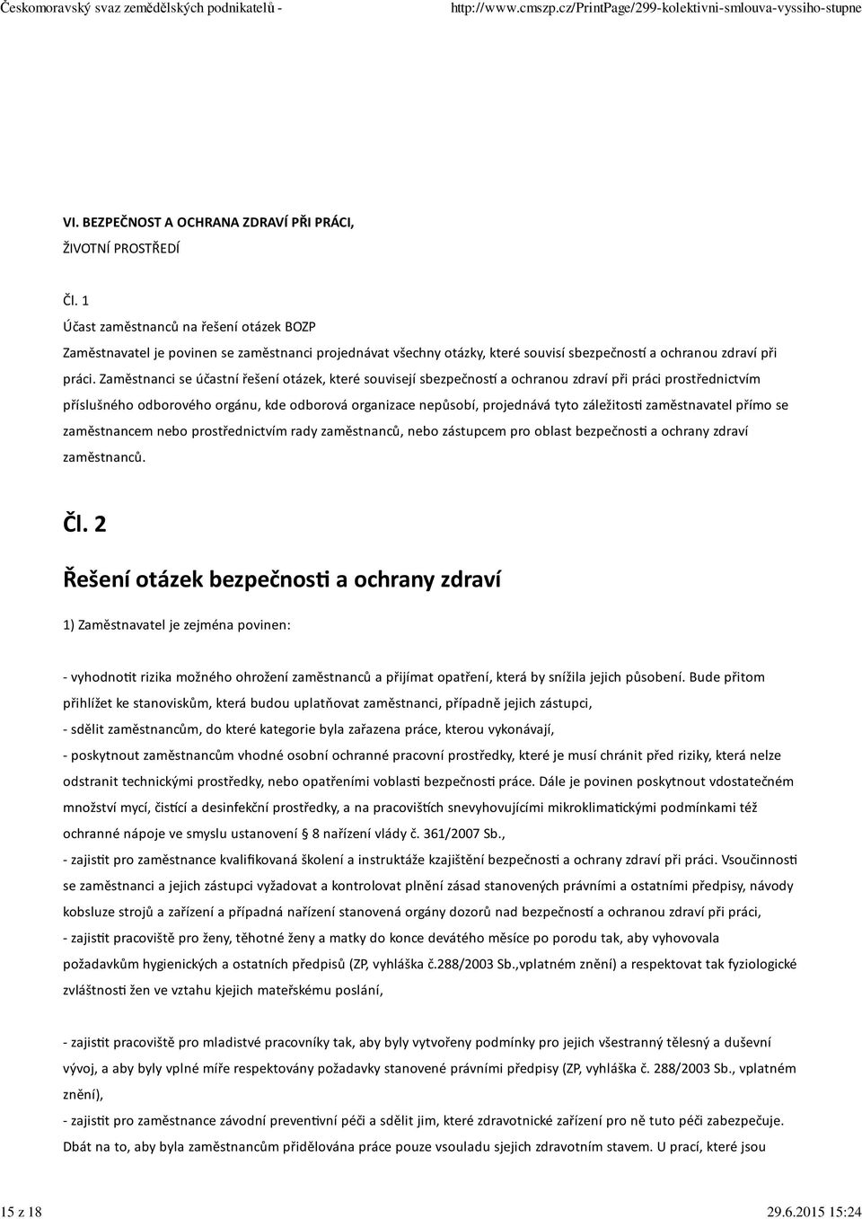 Zaměstnanci se účastní řešení otázek, které souvisejí sbezpečnosq a ochranou zdraví při práci prostřednictvím příslušného odborového orgánu, kde odborová organizace nepůsobí, projednává tyto