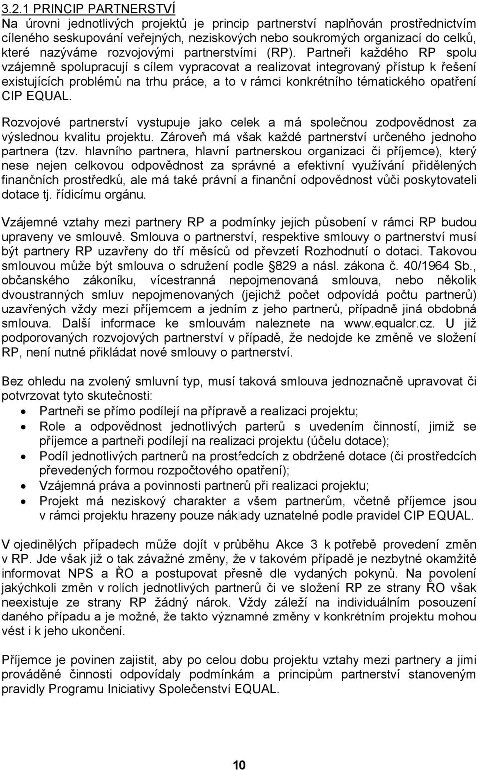 Partneři každého RP spolu vzájemně spolupracují s cílem vypracovat a realizovat integrovaný přístup k řešení existujících problémů na trhu práce, a to v rámci konkrétního tématického opatření CIP